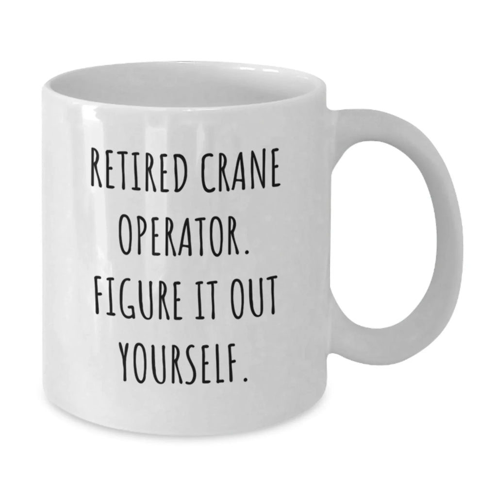 Funny Crane Operator Gifts for Men from Friends - White Coffee Mug - Retired Crane Operator Figure It Out Yourself