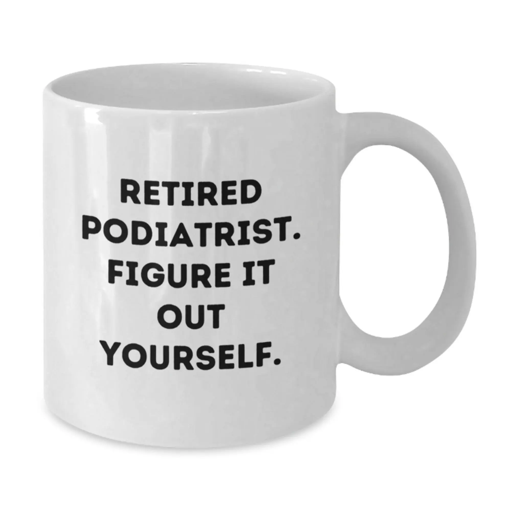 Funny Podiatrist Gifts for Men - White Coffee Mug - Gifts from Friends for Podiatrist - Retired Podiatrist Figure It Out Yourself - Additional