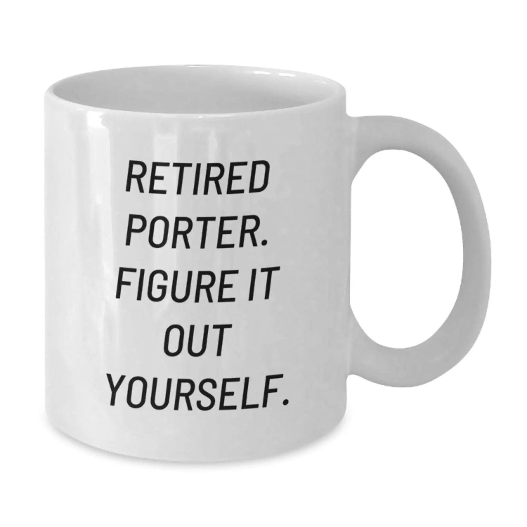 Funny Quote Gifts for Porter - White Coffee Mug, Perfect for Retired Porter. Figure It Out Yourself. Birthday Unique Gifts from Friends to Porter - Additional