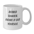 Funny Senator Gifts from Men to Friends, White Coffee Mugs with Retired Senator Quote, Perfect for Christmas Unique Gifts