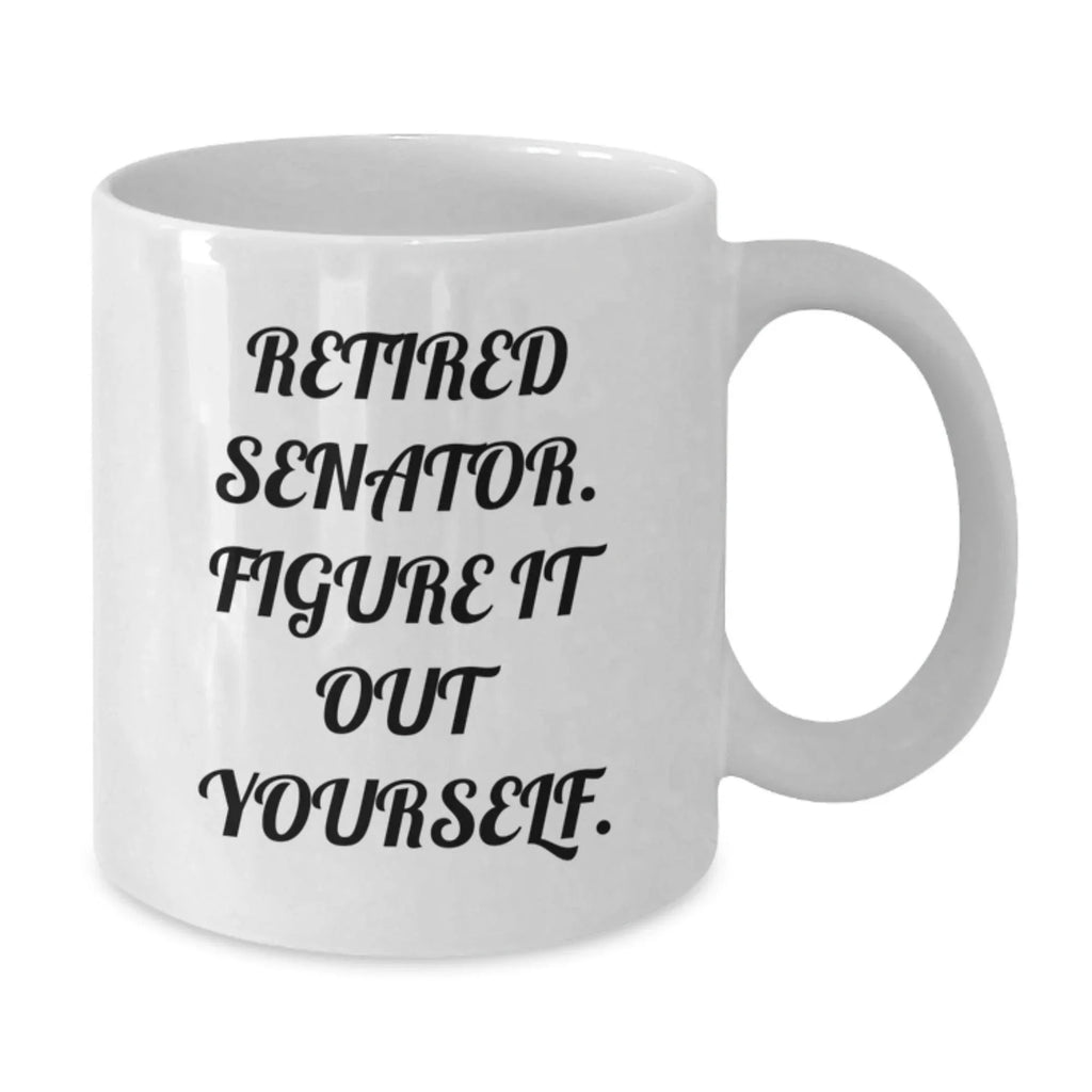 Senator White Coffee Mug, Funny Quote Gifts from Friends, Senator Unique Christmas Unique Gifts, White Ceramic Mug