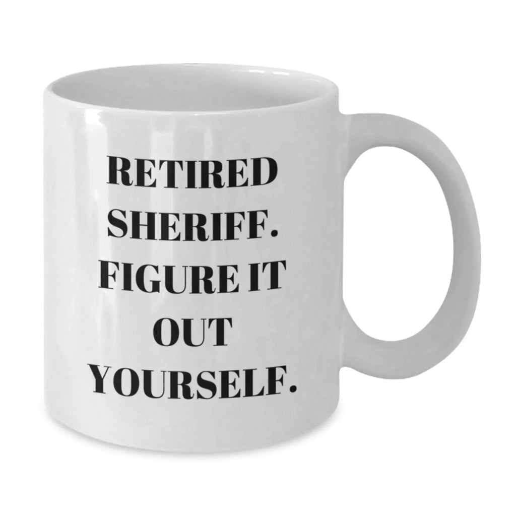 Funny Sheriff Gifts from Men - White Coffee Mug, Retired Sheriff Figure It Out Yourself, Unique Christmas Unique Gifts for Sheriff, Sheriff Department Mug
