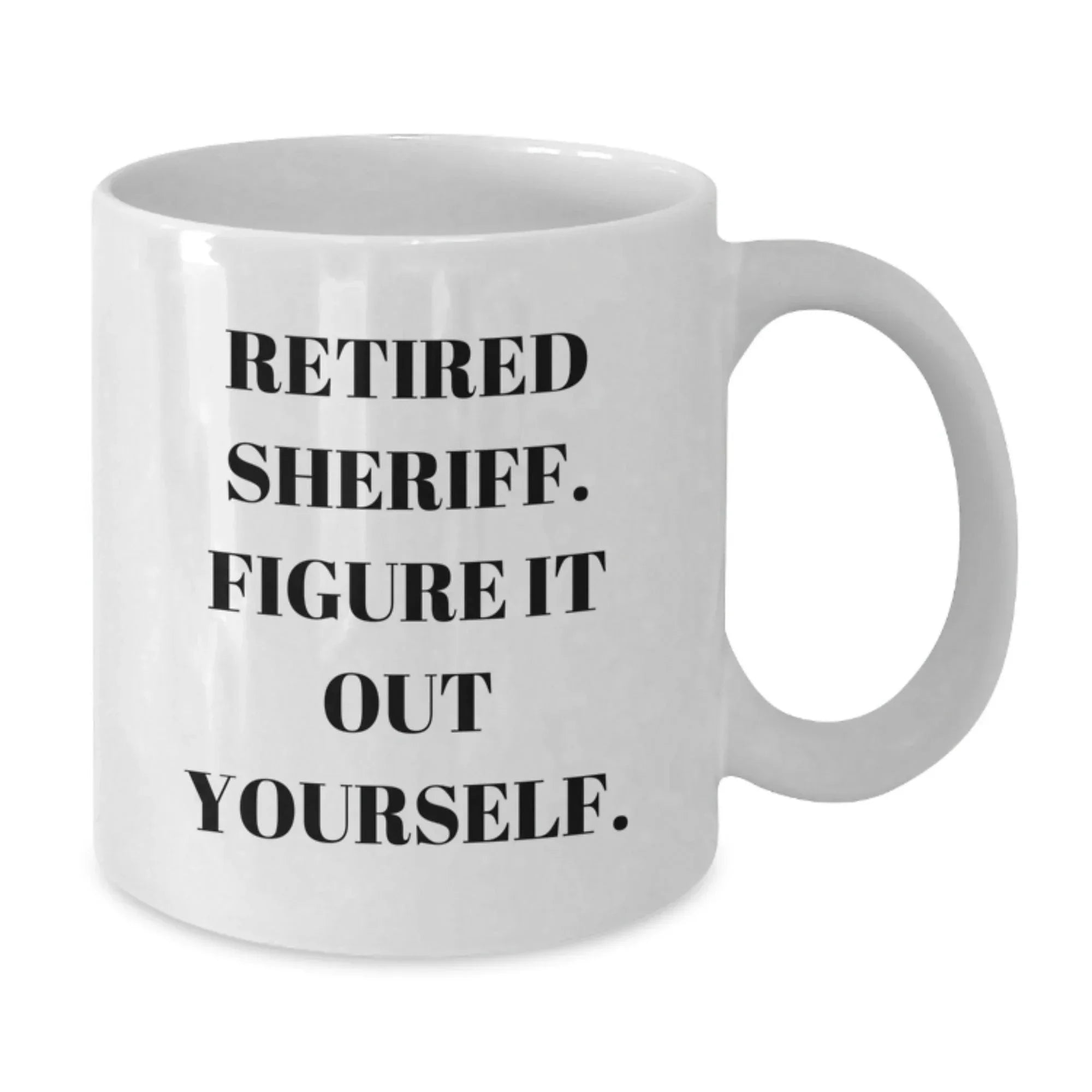 Funny Sheriff Gifts from Men - White Coffee Mug, Retired Sheriff Figure It Out Yourself, Unique Christmas Unique Gifts for Sheriff, Sheriff Department Mug