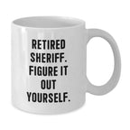 Funny Sheriff Gifts from Family, White Coffee Mug for Men, Retired Sheriff Figure It Out Yourself