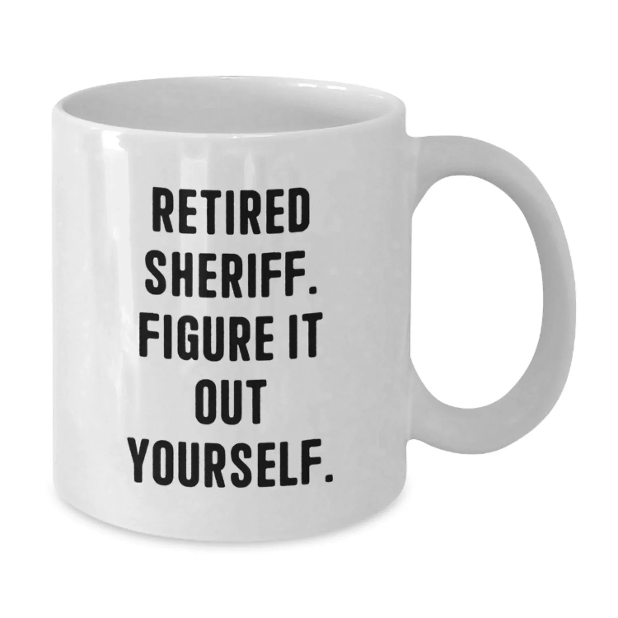 Funny Sheriff Gifts from Family, White Coffee Mug for Men, Retired Sheriff Figure It Out Yourself