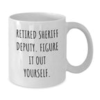Funny Gifts from Men to Sheriff Deputy, White Coffee Mugs for Sheriff Deputy, Inspirational 'Retired Sheriff Deputy. Figure It Out Yourself.' Christmas Unique Gifts