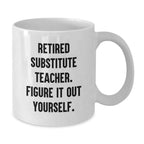 Funny Substitute Teacher Gifts for Men White Coffee Mug 'Retired Figure It Out Yourself'