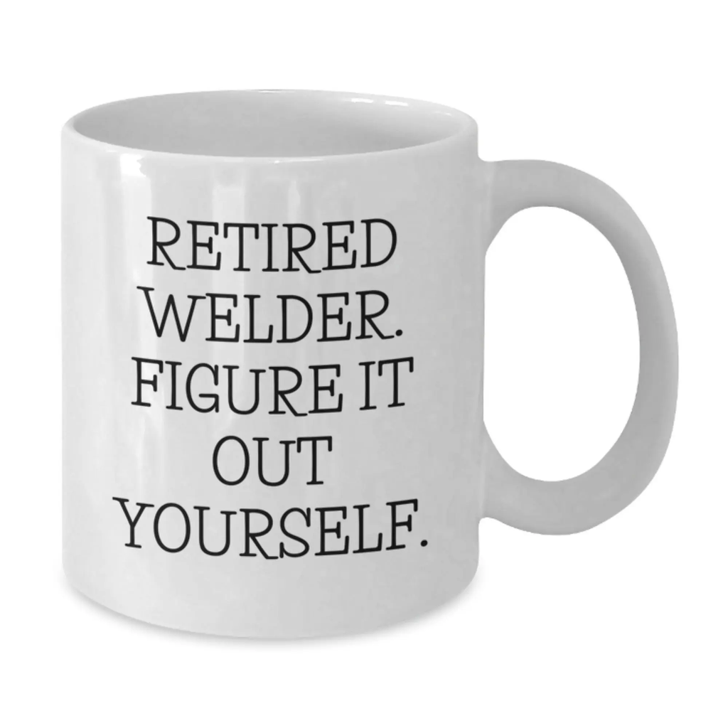 Funny Gift for Welders, Unique Birthday Unique Gifts from Family to Friends, Retired Welder Figure It Out Yourself White Coffee Mug - Additional