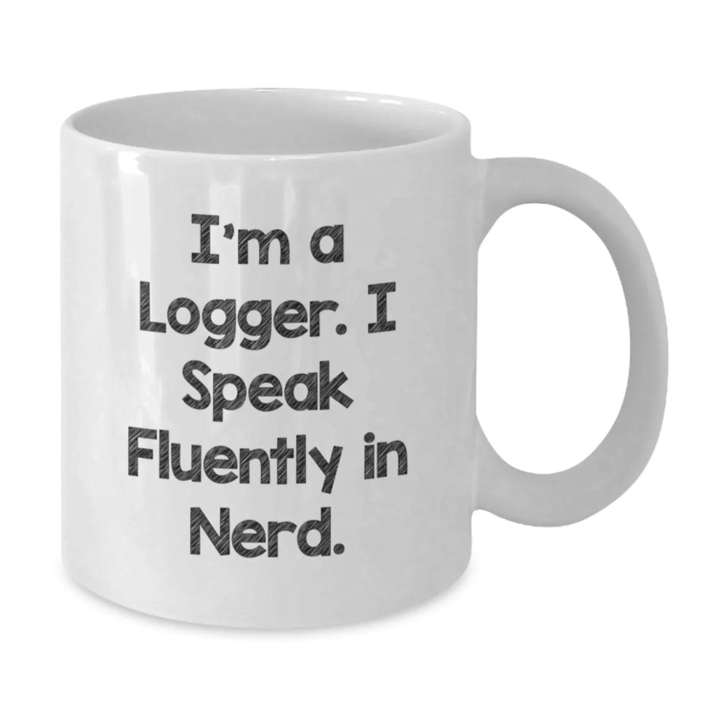 Funny Logger Gifts for Men, Logger White Coffee Mug, Perfect Christmas Unique Gifts from Friends to Family