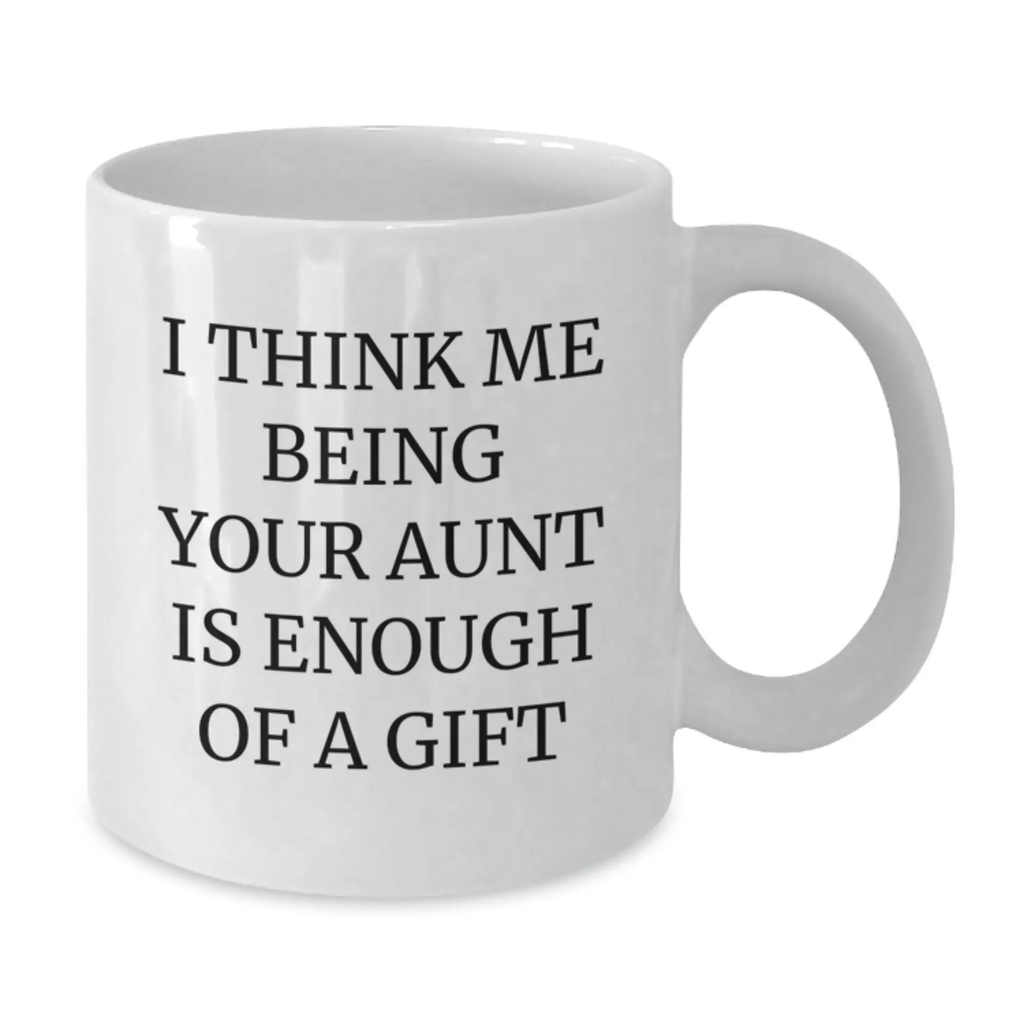 Funny Gift for Aunt, White Coffee Mug, 'I Think Me Being Your Aunt Is Enough Of A Gift', Perfect Graduation Unique Gifts from Family to Aunt - Additional