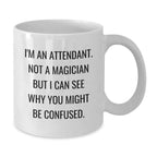 Funny Attendant Gifts for Men, White Coffee Mug, I'm An Attendant. Not A Magician But I Can See Why You Might Be Confused. Christmas Unique Presents from Friends to Coworkers