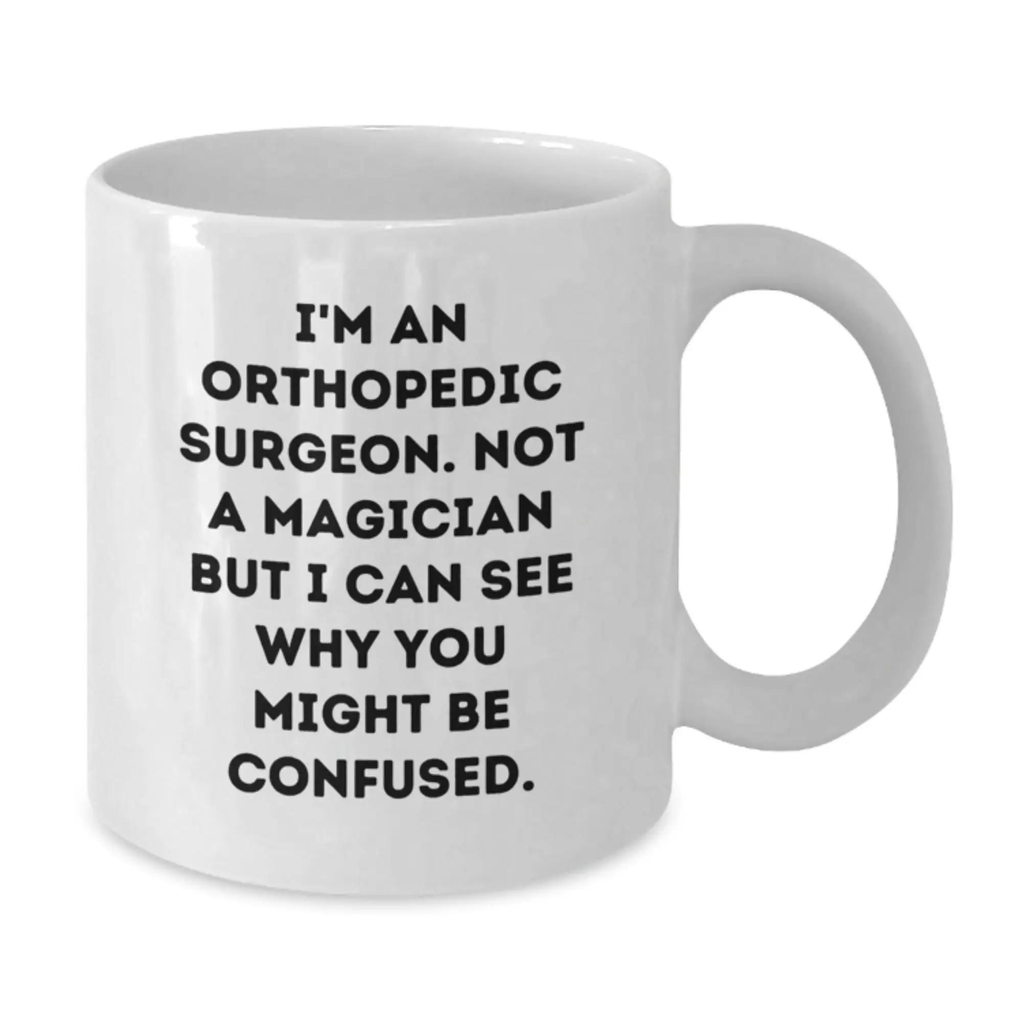 Funny Orthopedic Surgeon Gift White Coffee Mugs for Birthday Unique Gifts from Friends to Men Orthopedic Surgeons - I'm An Orthopedic Surgeon Not A Magician - Additional