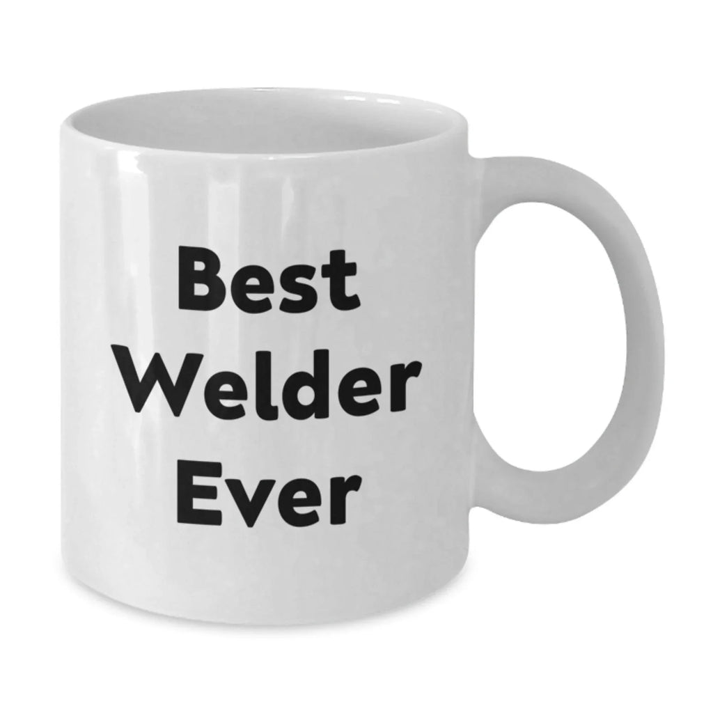 Funny Welder Gifts for Him, Best Welder Ever Quote White Coffee Mug, Unique Christmas Unique Presents for Men, White Ceramic Mug with 11oz or 15oz Capacity