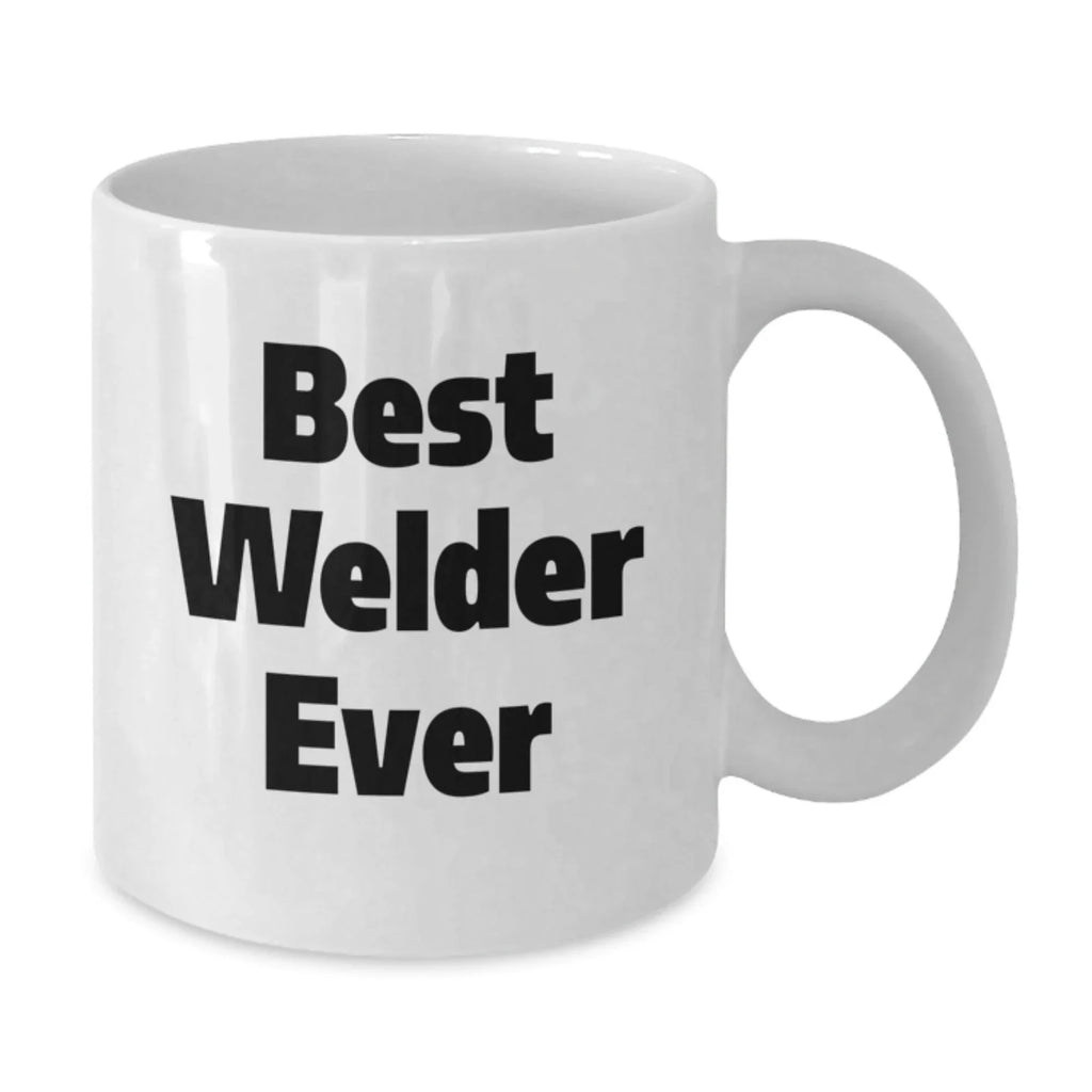 Funny Welder Gifts from Men for Him Best Welder Ever White Coffee Mug, Perfect for Christmas Unique Gifts