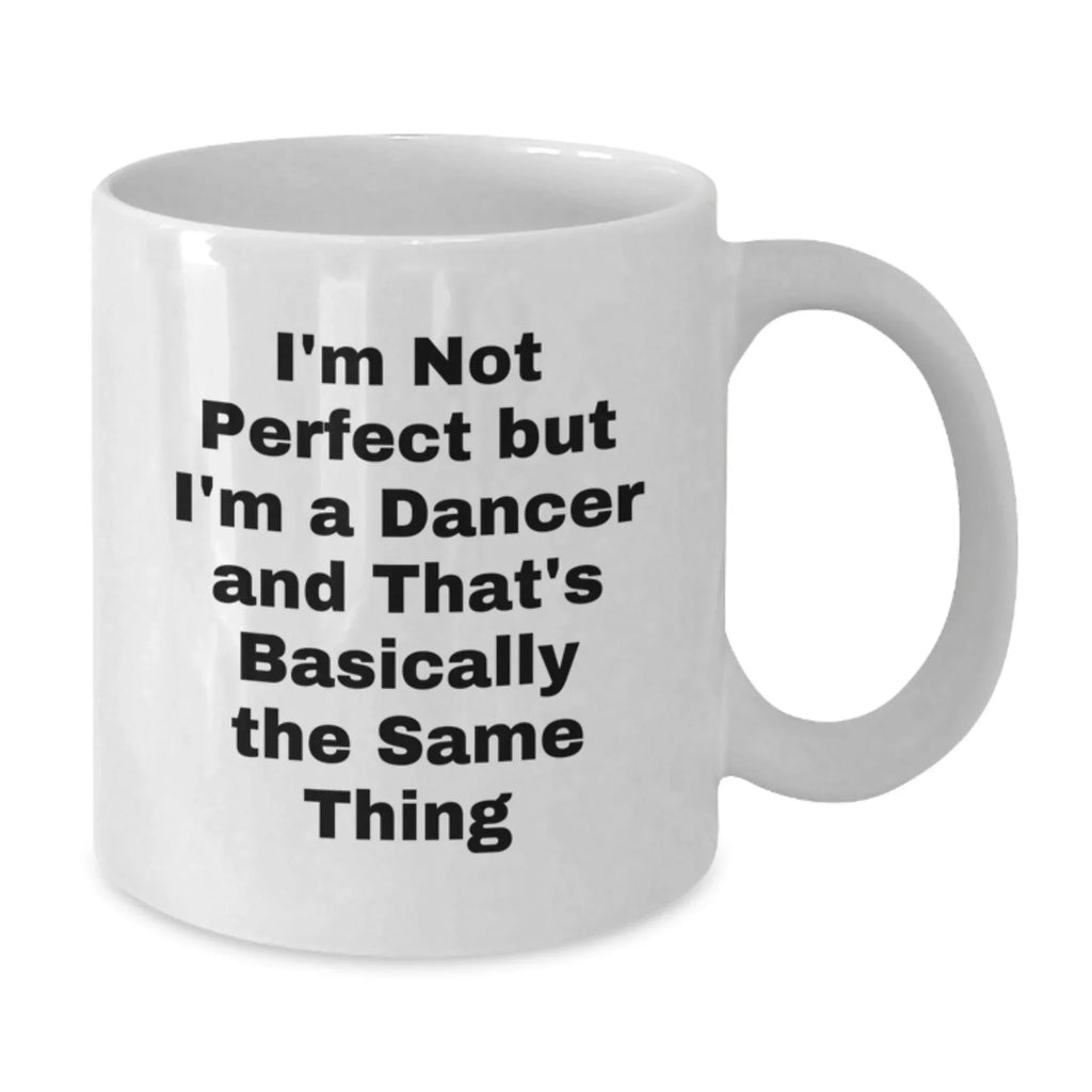 Funny Dancer Gifts from Men to Women Friends and Family for Christmas Unique Dancer White Coffee Mug with I'm Not Perfect But I'm A Dancer And That's Basically The Same Thing Quote