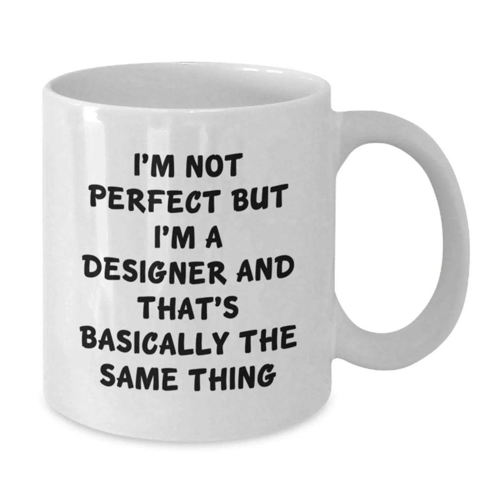 Funny Designer Gifts for Christmas Unique from Men to Women, White Coffee Mug 'I'm Not Perfect But I'm A Designer And That's Basically The Same Thing'