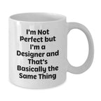 Funny Designer Gifts for Men from Friends, White Coffee Mug with I'm Not Perfect But I'm A Designer And That's Basically The Same Thing Quote, Christmas Unique