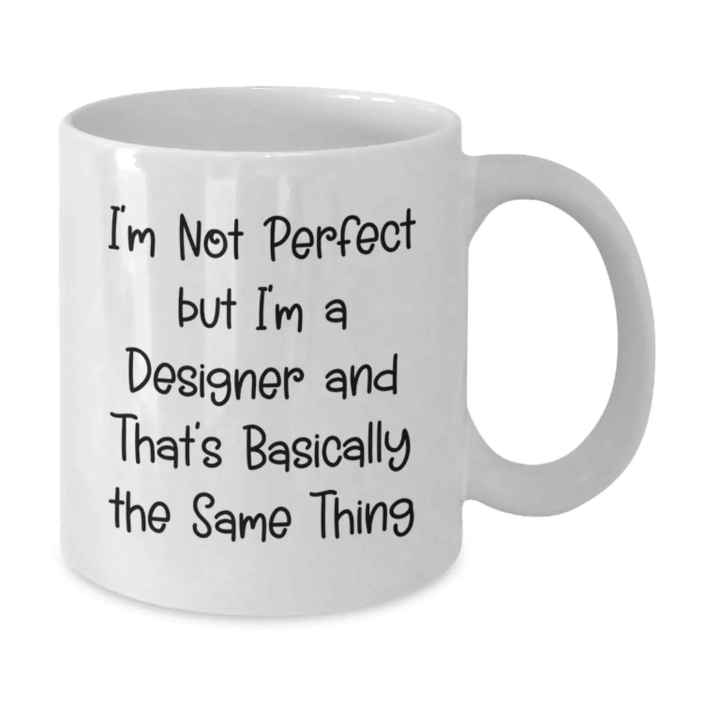 Funny Christmas Unique Gifts from Friends to Designer Lovers, White Coffee Mug, Perfect for Men or Women, I'm Not Perfect But I'm A Designer And That's Basically The Same Thing
