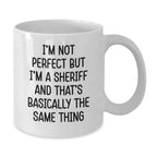 Funny Sheriff Gifts for Men - White Coffee Mug - 'I'm Not Perfect But I'm A Sheriff And That's Basically The Same Thing' Christmas Unique Gifts from Friends