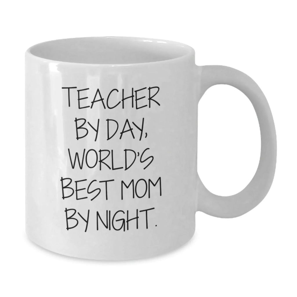 Teacher By Day, World's Best Mom By Night. Funny White Coffee Mug for Birthday Unique Gifts from Friends to Teacher