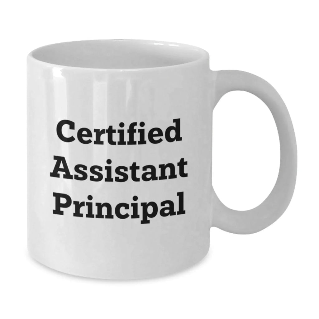 Funny Assistant Principal White Coffee Mugs Gifts from Friends for Birthday Celebrations - Certified Assistant Principal Quote, 11oz or 15oz Ceramic Mug, Microwave and Dishwasher Safe