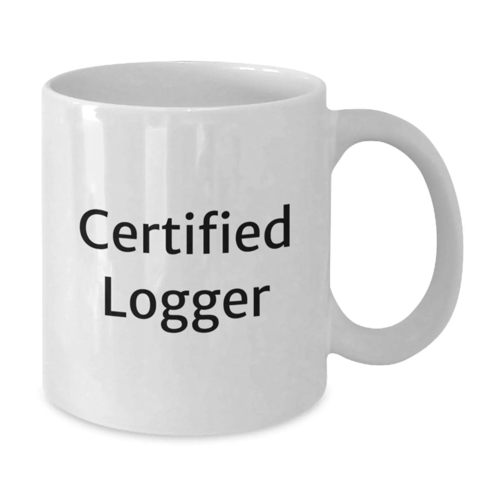 Certified Logger Funny Quote Gifts from Men to Logger Friends on Valentine's Unique White Coffee Mug
