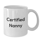 Funny Quote for Nanny White Coffee Mug, Gifts from Family to Nanny, Valentine's Unique Gifts for Nanny, White Ceramic Mug with Funny Certified Nanny Quote