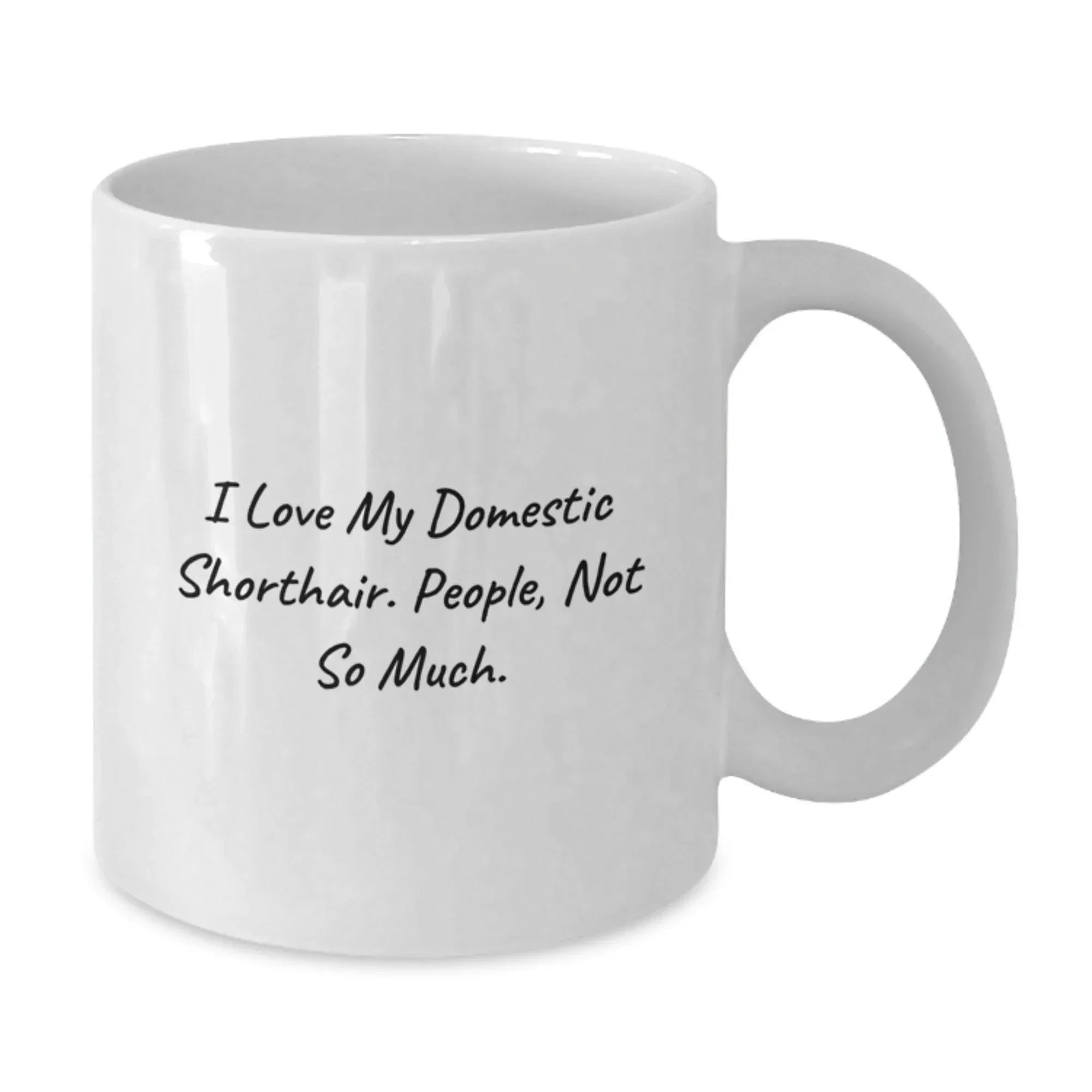 Funny Domestic Shorthair Cat Gifts from Family, White Coffee Mugs with 'I Love My Domestic Shorthair. People, Not So Much.' Quote for Birthday Unique Gifts