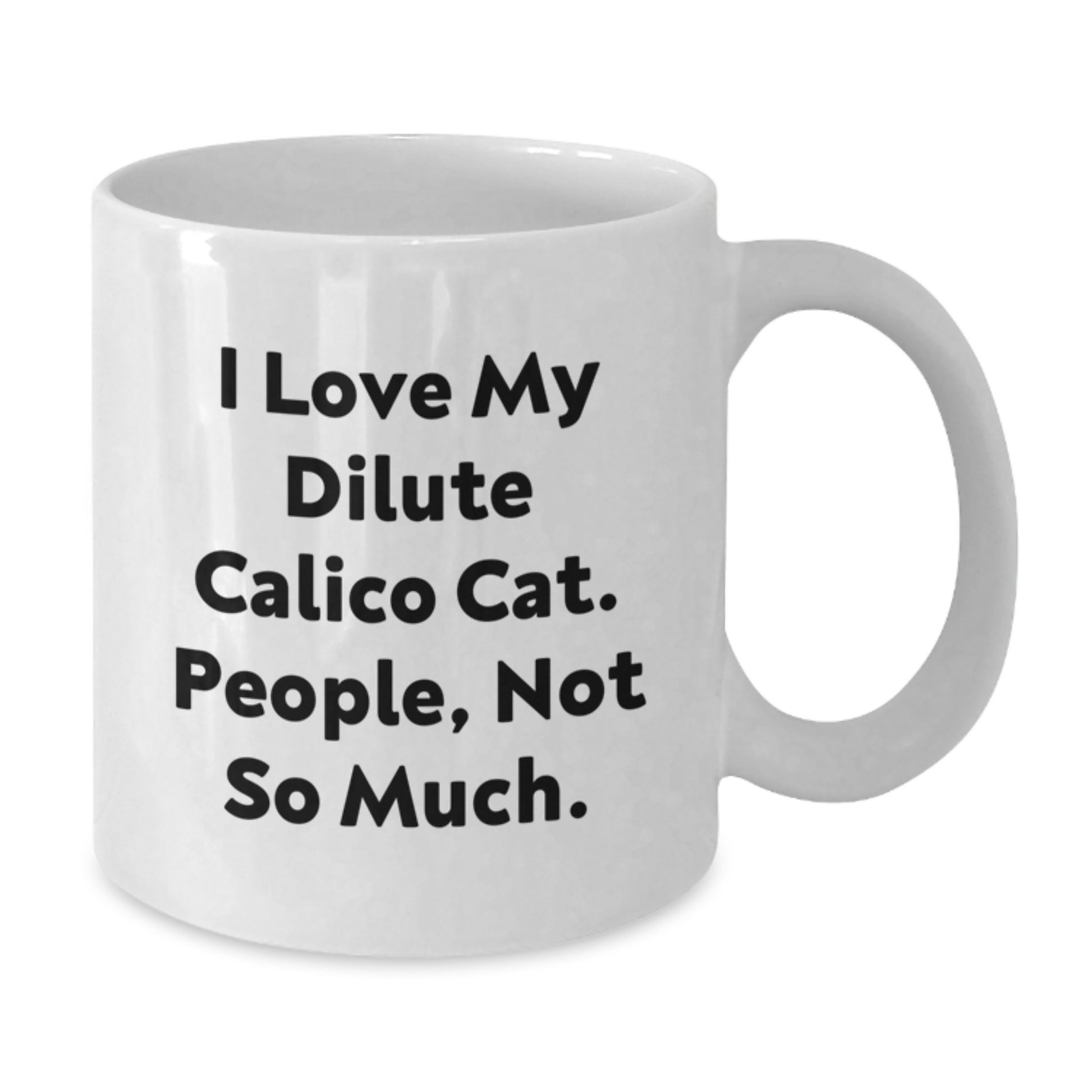 Funny Dilute Calico Cat Gifts from Family - White Coffee Mug for Graduation 'I Love My Dilute Calico Cat. People, Not So Much.' - Additional