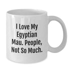 Funny Egyptian Mau Cat White Coffee Mugs Gifts from Family to Graduates, I Love My Egyptian Mau. People, Not So Much. Graduation Unique Gifts for Egyptian Mau Cat Lovers