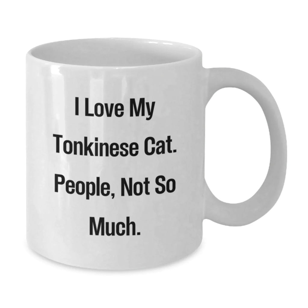 Funny Tonkinese Cat Gifts from Friends, Unique Birthday Unique Gift for Tonkinese Cat Lovers, White Coffee Mug I Love My Tonkinese Cat. People, Not So Much.