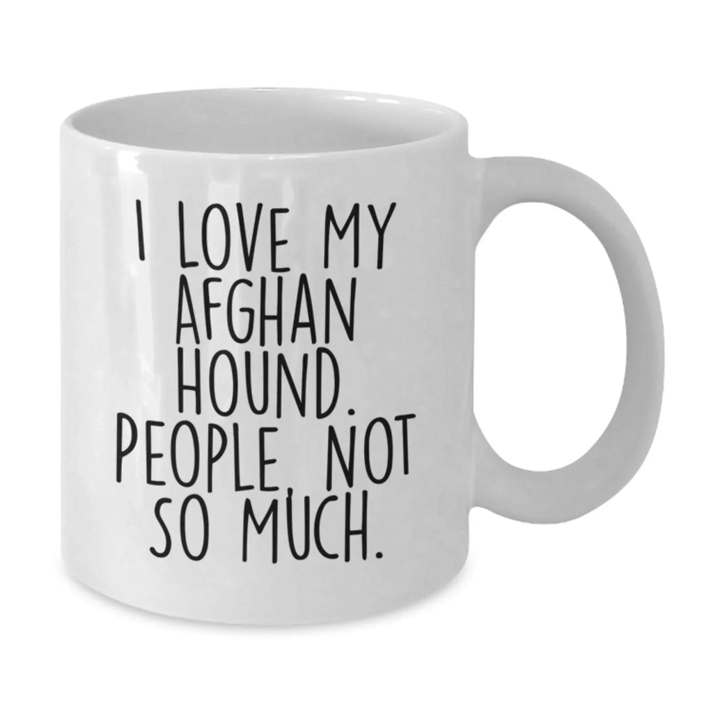 Funny Afghan Hound Dog Lover's Gifts from Friends for Christmas Unique Mugs, 'I Love My Afghan Hound. People, Not So Much.' Quote, White Coffee Mug, Best Birthday, White Ceramic Mug, 11oz or 15oz