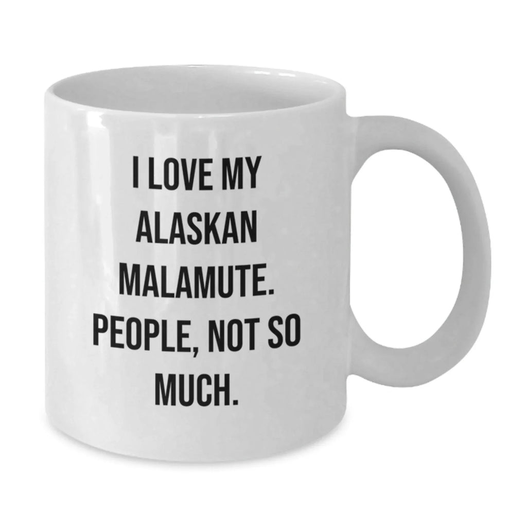 Alaskan Malamute Dog Enthusiast White Coffee Mug - I Love My Alaskan Malamute People Not So Much Gift for Christmas