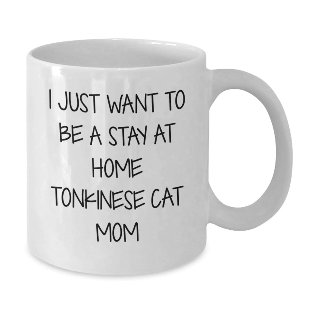 Funny Tonkinese Cat White Coffee Mug, Gifts from Friends to Family, I Just Want To Be A Stay At Home Tonkinese Cat Mom Christmas Unique Gift