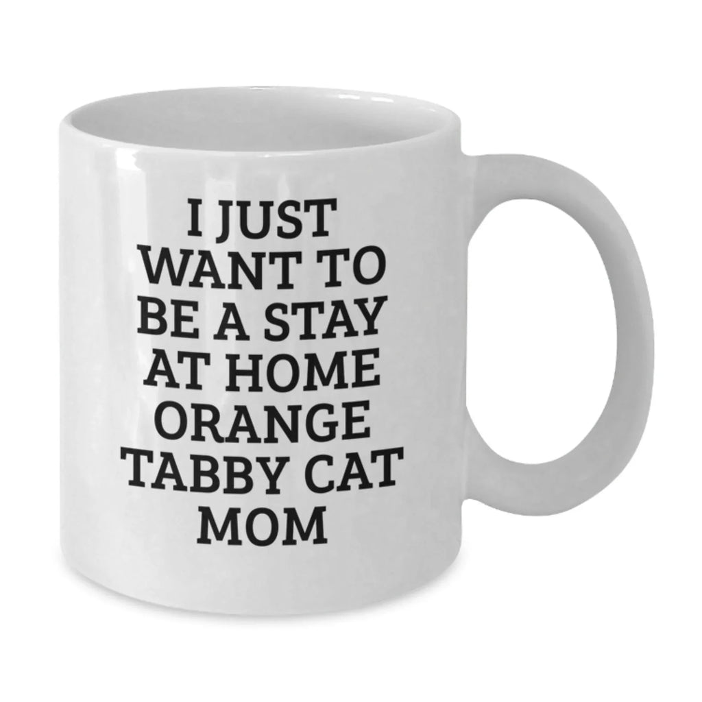 Funny Orange Tabby Cat Gifts from Mom to Daughter for Christmas Unique Mug, I Just Want To Be A Stay At Home Orange Tabby Cat Mom