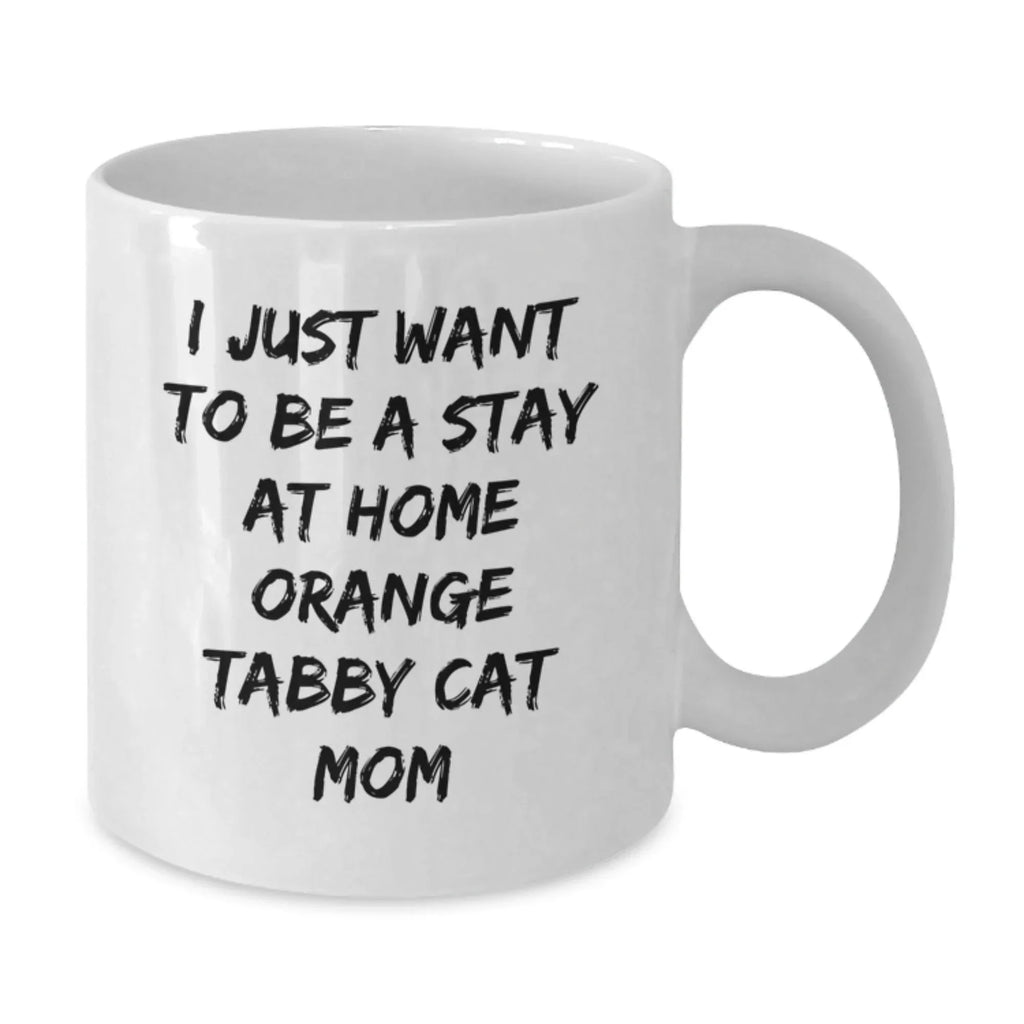 Funny Orange Tabby Cat Mom Gifts from Women to Friends and Family on Valentine's - Orange Tabby Cat White Coffee Mug, I Just Want To Be A Stay At Home Orange Tabby Cat Mom