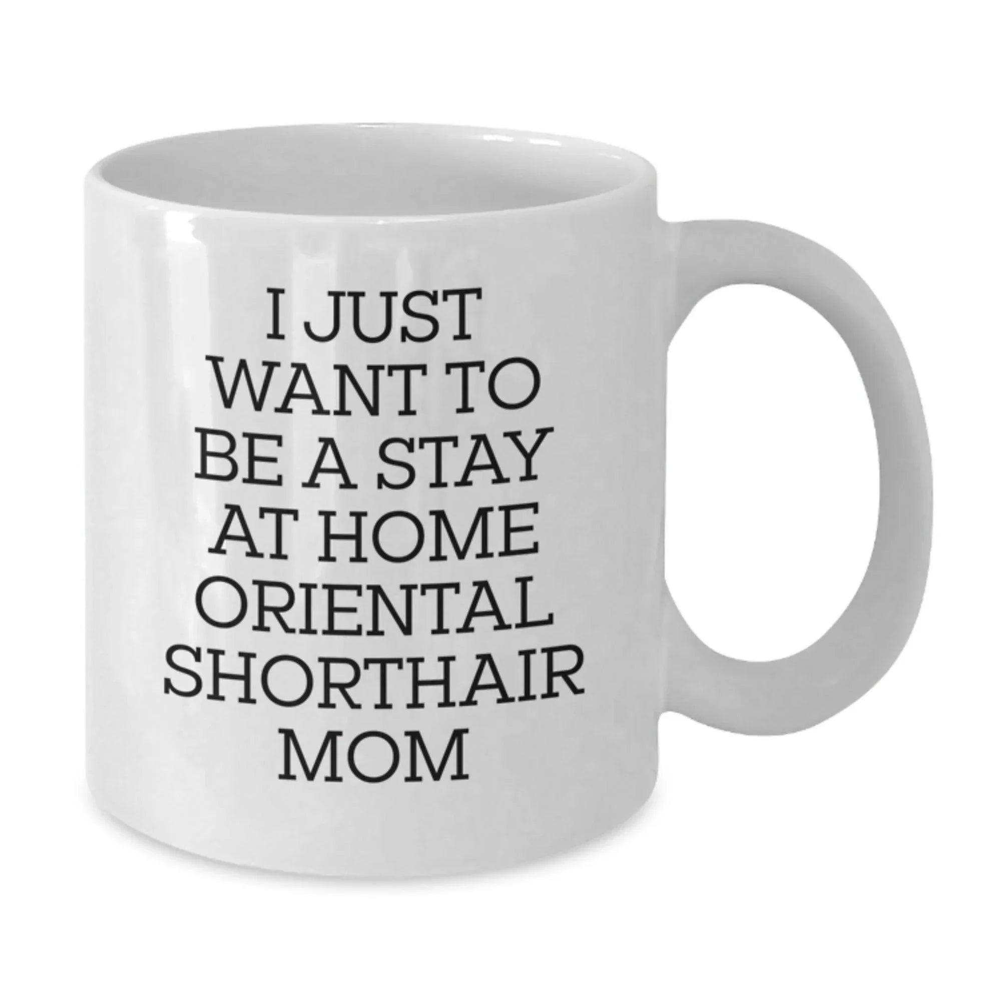 Oriental Shorthair Cat Gifts from Men, Women, or Friends, Funny Quote I Just Want To Be A Stay At Home Oriental Shorthair Mom White Coffee Mug for Valentine's Unique Gifts