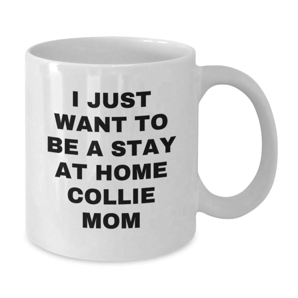 Funny Collie Dog Gifts for Men from Mom - I Just Want To Be A Stay At Home Collie Mom White Coffee Mug for Birthday Unique Gifts