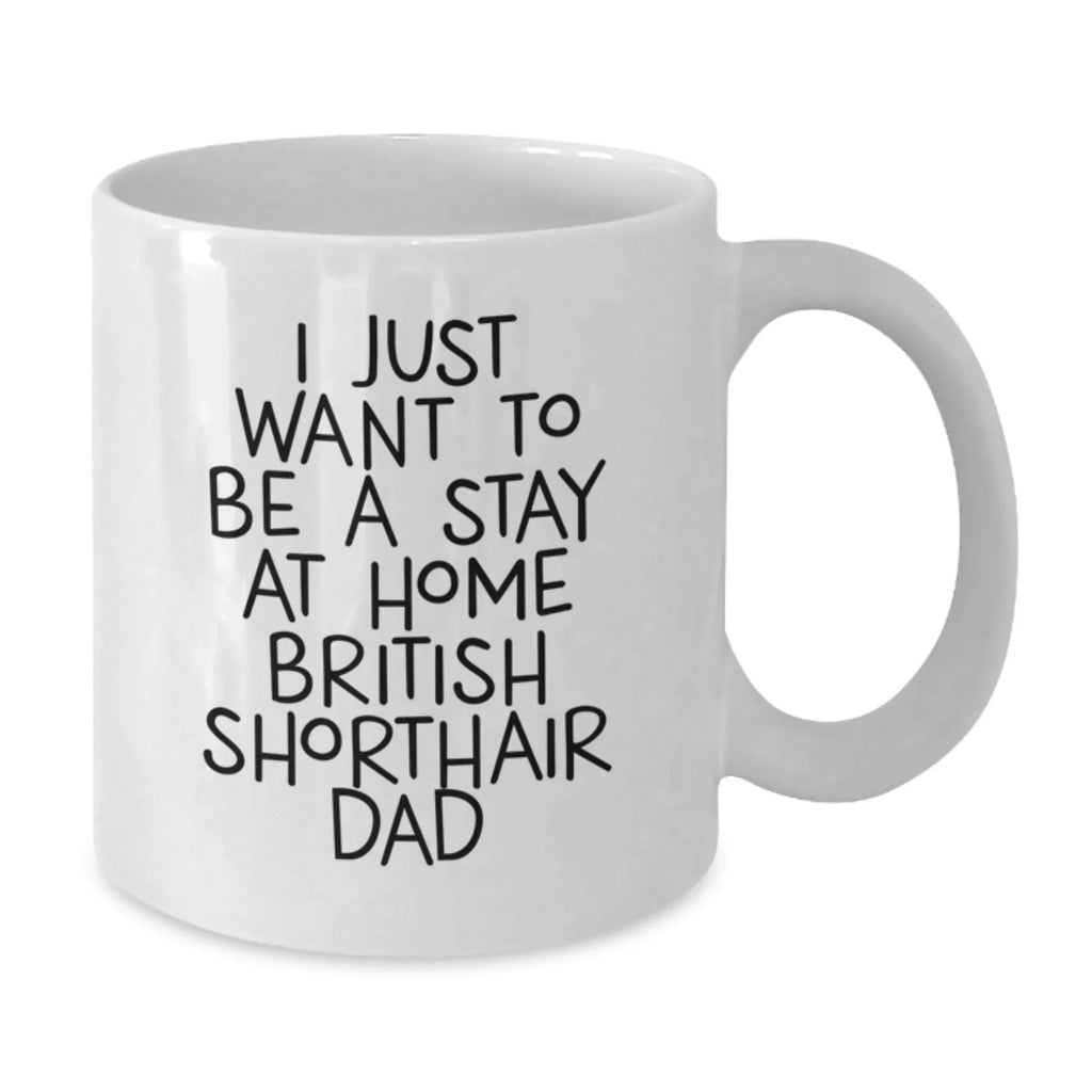 British Shorthair Cat Gifts from Men to Friends - 'I Just Want To Be A Stay At Home Dad' Funny White Coffee Mug for Christmas Unique Presents