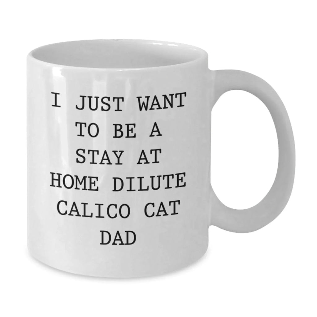 Funny Dilute Calico Cat Dad Gifts - I Just Want To Be A Stay At Home Dilute Calico Cat Dad White Coffee Mug for Birthday Unique Gifts from Family, Friends, Coworkers