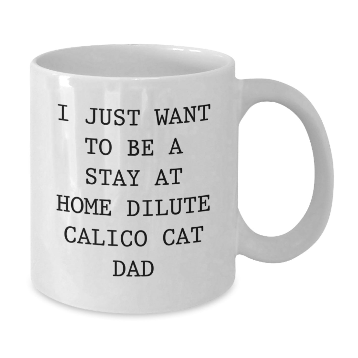 Funny Dilute Calico Cat Dad Gifts - I Just Want To Be A Stay At Home Dilute Calico Cat Dad White Coffee Mug for Birthday Unique Gifts from Family, Friends, Coworkers - Additional