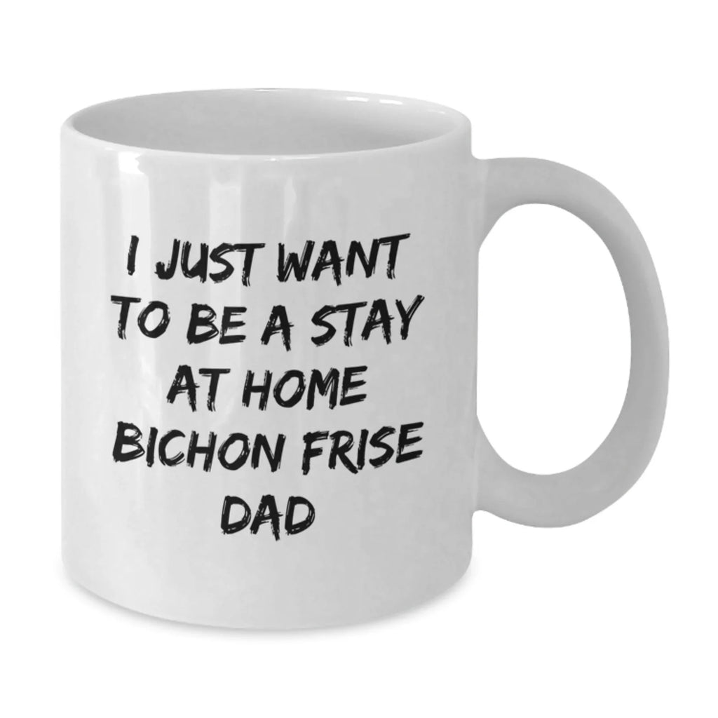 Funny Bichon Frise Dog Gifts from Men to Stay At Home Dad for Graduation White Coffee Mug - I Just Want To Be A Stay At Home Bichon Frise Dad