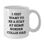 Funny Border Collie Dog Gifts for Men from Border Collie Dad, White Coffee Mug for Graduation, 'I Just Want To Be A Stay At Home Border Collie Dad'