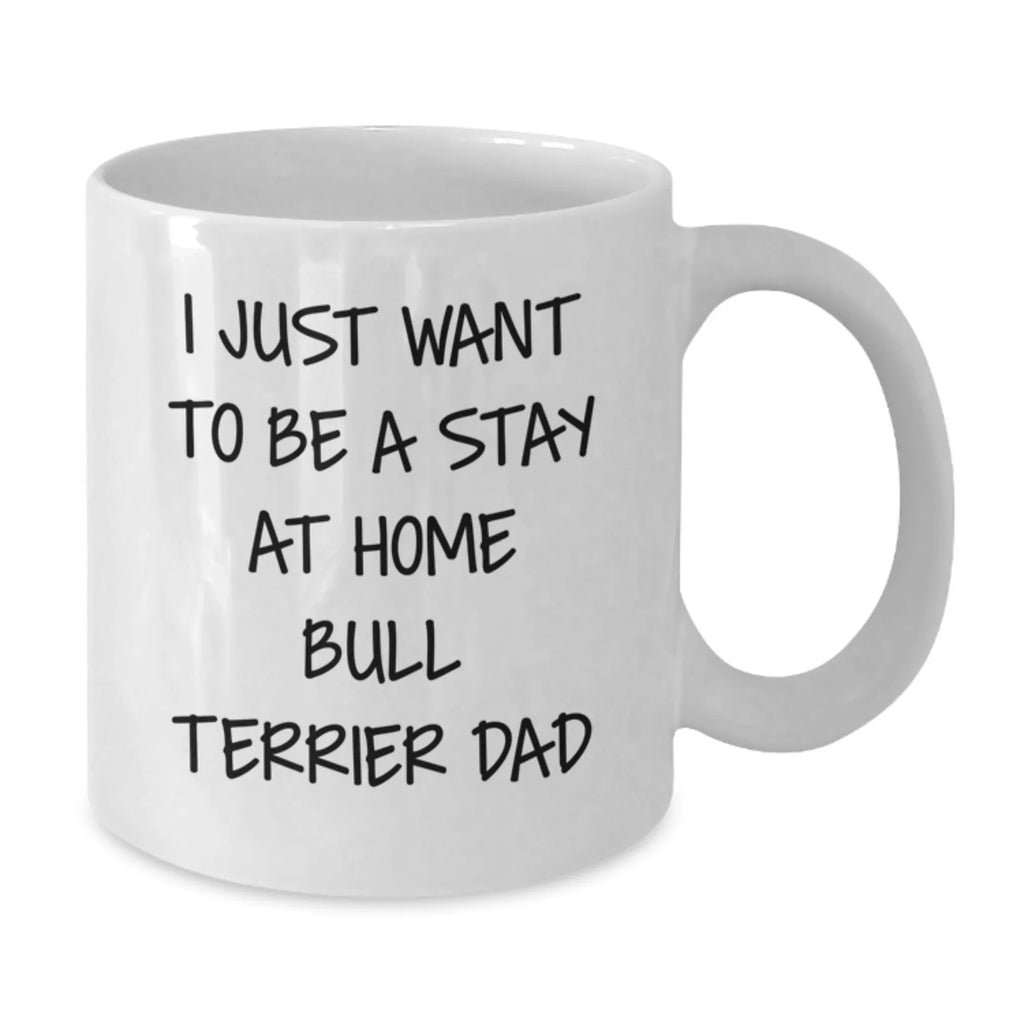 Funny Bull Terrier Dog Gifts for Him from Dad - White Coffee Mug, I Just Want to Be a Stay at Home Bull Terrier Dad, Birthday Unique Gifts for Friends, Family, and Coworkers