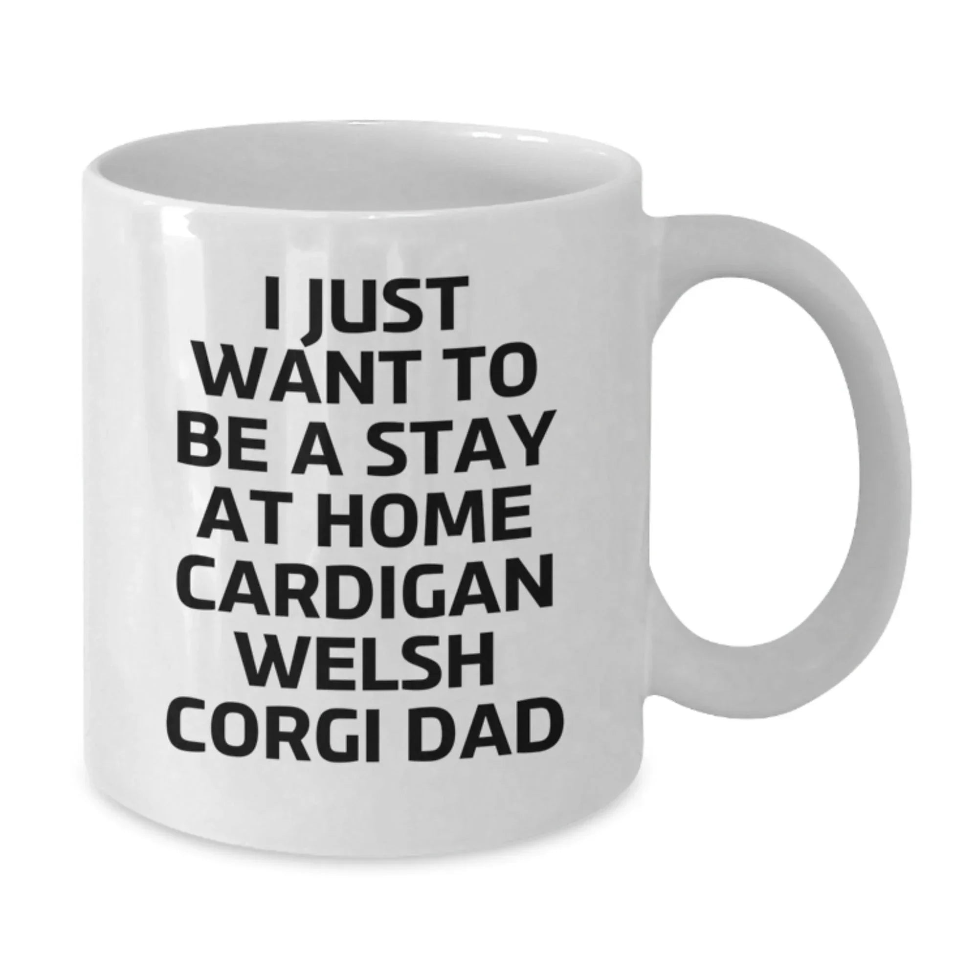 Cardigan Welsh Corgi Dog Funny Gifts from Men to Friends, White Coffee Mug, I Just Want to Be a Stay at Home Cardigan Welsh Corgi Dad, Birthday Unique Gifts for Cardigan Welsh Corgi Dog Lovers