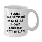 Funny English Setter Dog Gifts for Men - White Coffee Mug, 'I Just Want To Be A Stay At Home English Setter Dad' - Unique Graduation Gifts from Family, Friends, Coworkers