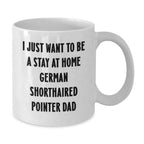 Funny German Shorthaired Pointer Dog Gifts from Mom - I Just Want To Be A Stay At Home German Shorthaired Pointer Dad Mugs for Men, German Shorthaired Pointer Dog Lovers Christmas Unique Gifts Ideas