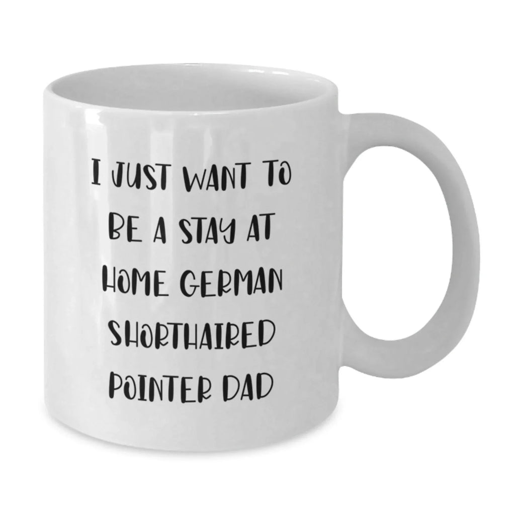 Gifts from German Shorthaired Pointer Dad to German Shorthaired Pointer Loving Mom on Valentine's Unique Funny White Coffee Mugs, 'I Just Want To Be A Stay At Home Dad'