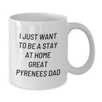 Funny Great Pyrenees Dog Gifts for Dad, White Coffee Mug, I Just Want To Be A Stay At Home Great Pyrenees Dad, Christmas Unique Gifts from Men to Great Pyrenees Dog Lovers