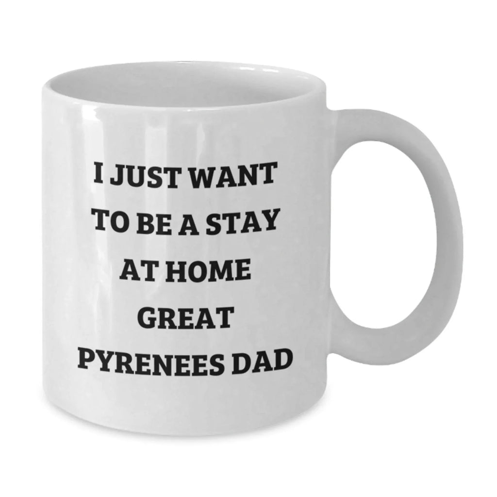 Funny Great Pyrenees Dog White Coffee Mug Gifts from Dad, Great Pyrenees Dog Lover Christmas Unique Gifts, 'I Just Want To Be A Stay At Home Great Pyrenees Dad' Quote Mug for Men or Women